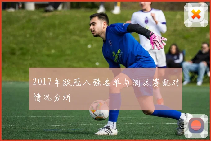 2017年欧冠八强名单与淘汰赛配对情况分析
