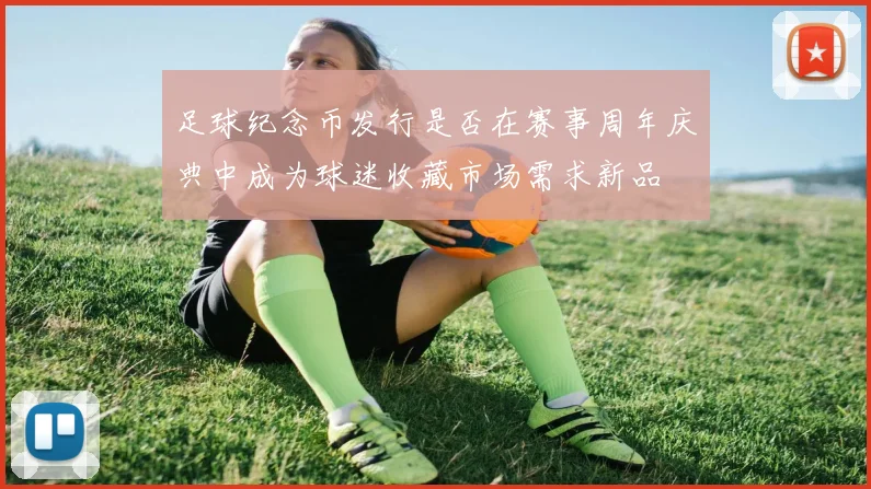 足球纪念币发行是否在赛事周年庆典中成为球迷收藏市场需求新品